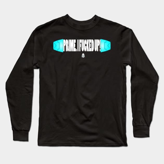 Prime, I F****d Up Long Sleeve T-Shirt by Khaosenvy